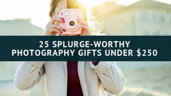 25 Splurge-Worthy Photography Gifts Under $250