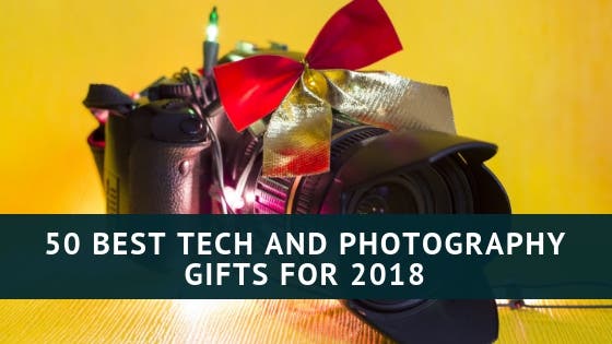 50 Best Tech and Photography Gifts for 2018